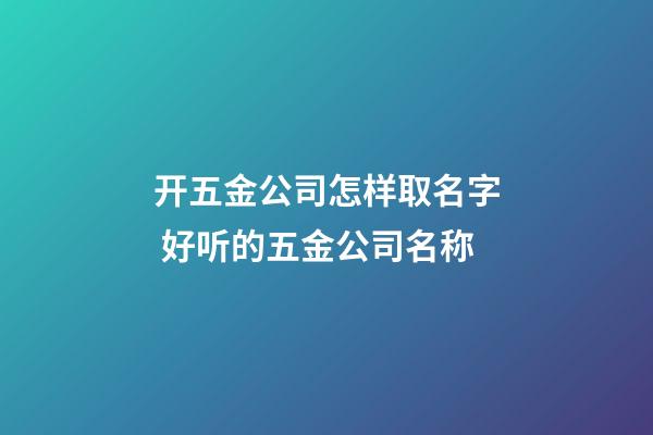 开五金公司怎样取名字 好听的五金公司名称-第1张-公司起名-玄机派